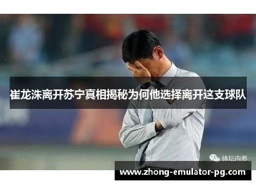 崔龙洙离开苏宁真相揭秘为何他选择离开这支球队