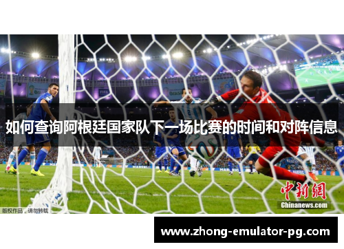 如何查询阿根廷国家队下一场比赛的时间和对阵信息