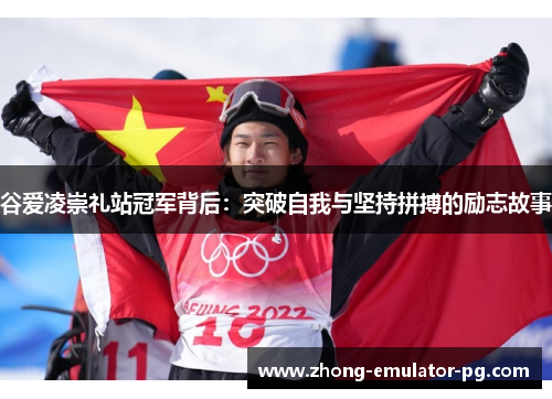 谷爱凌崇礼站冠军背后：突破自我与坚持拼搏的励志故事