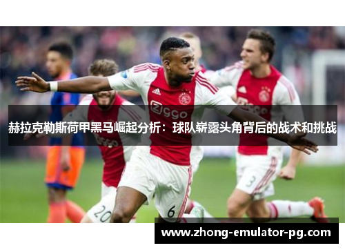 赫拉克勒斯荷甲黑马崛起分析：球队崭露头角背后的战术和挑战