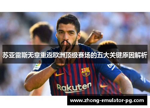 苏亚雷斯无意重返欧洲顶级赛场的五大关键原因解析