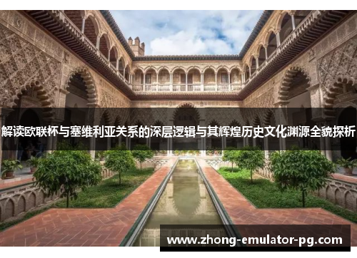 解读欧联杯与塞维利亚关系的深层逻辑与其辉煌历史文化渊源全貌探析