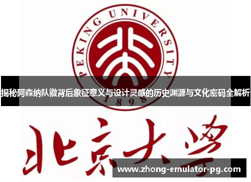 揭秘阿森纳队徽背后象征意义与设计灵感的历史渊源与文化密码全解析