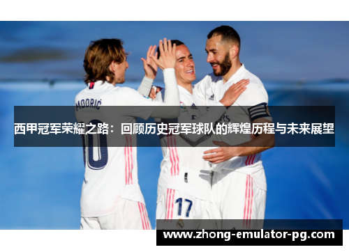 西甲冠军荣耀之路：回顾历史冠军球队的辉煌历程与未来展望
