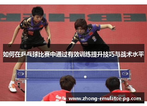 如何在乒乓球比赛中通过有效训练提升技巧与战术水平