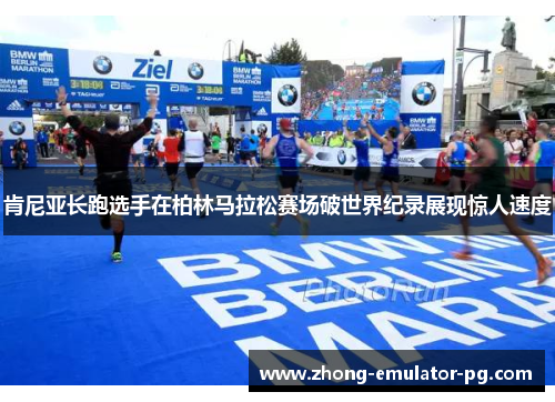 肯尼亚长跑选手在柏林马拉松赛场破世界纪录展现惊人速度