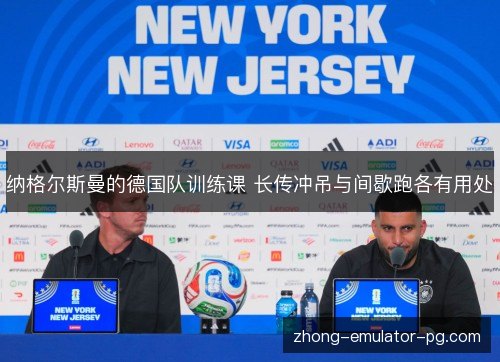 纳格尔斯曼的德国队训练课 长传冲吊与间歇跑各有用处